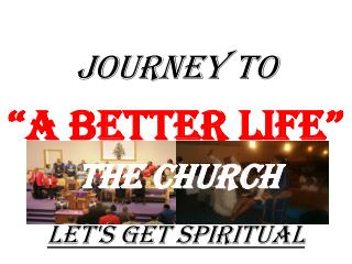 JOURNEY TO “A Better Life” Let's Get Spiritual
