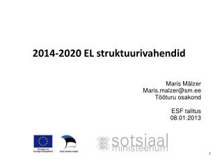 2014-2020 EL struktuurivahendid Maris Mälzer Maris.malzer@sm.ee Tööturu osakond ESF talitus