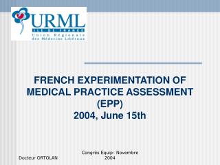 FRENCH EXPERIMENTATION OF MEDICAL PRACTICE ASSESSMENT (EPP) 2004, June 15th