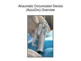 Atraumatic Circumcision Device (AccuCirc) Overview