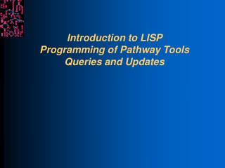 Introduction to LISP Programming of Pathway Tools Queries and Updates