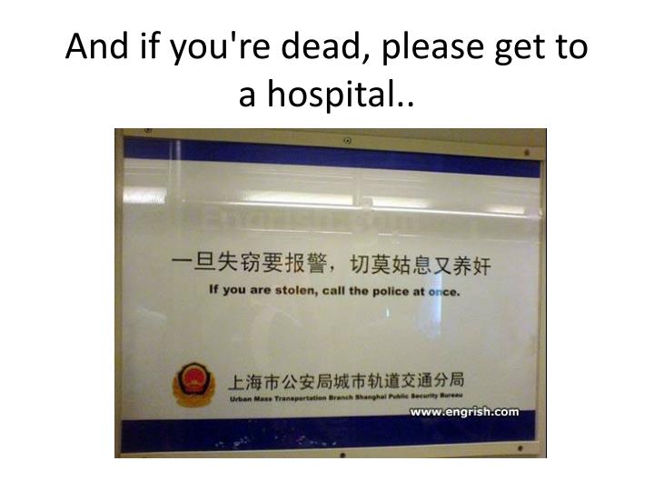 and if you re dead please get to a hospital