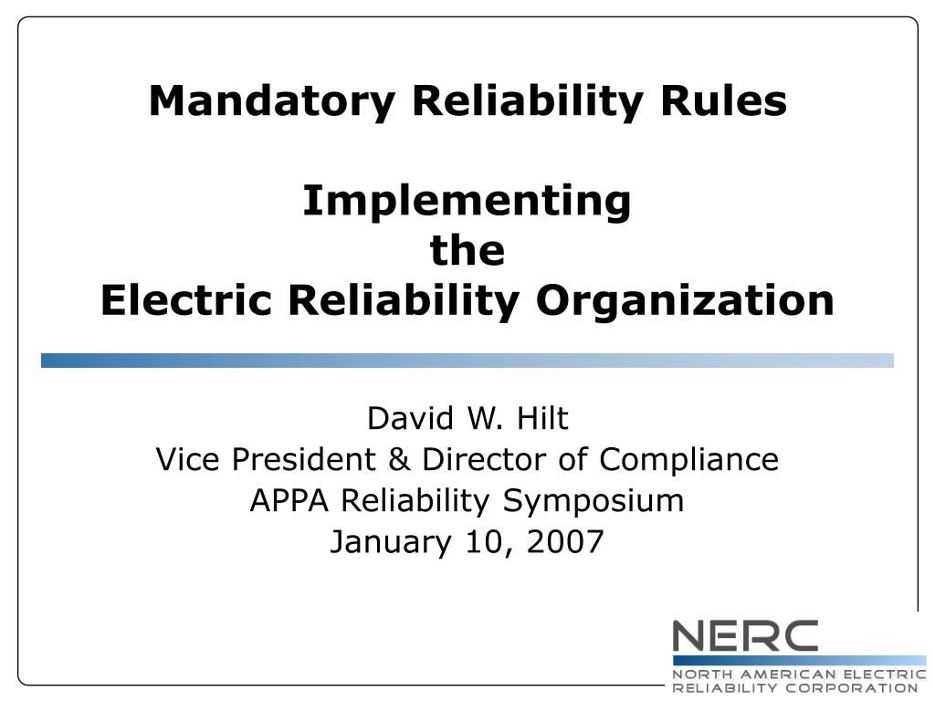 PPT - Mandatory Reliability Rules Implementing the Electric Reliability ...