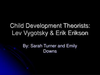 Child Development Theorists: Lev Vygotsky &amp; Erik Erikson
