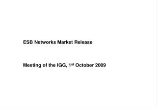 ESB Networks Market Release 	Meeting of the IGG, 1 st October 2009