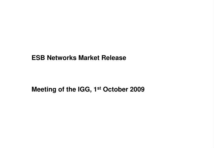 esb networks market release meeting of the igg 1 st october 2009