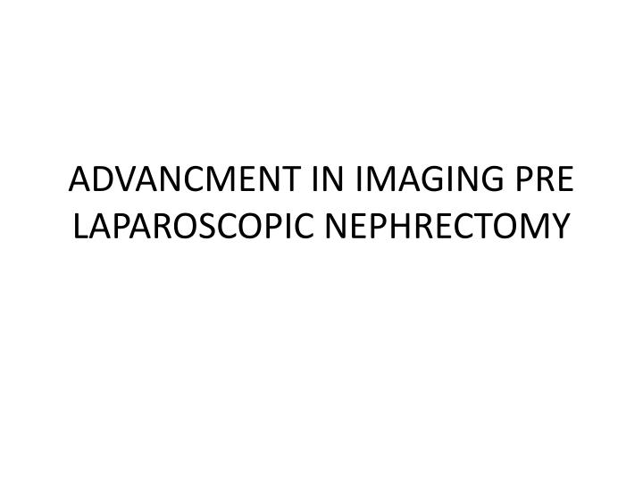 advancment in imaging pre laparoscopic nephrectomy