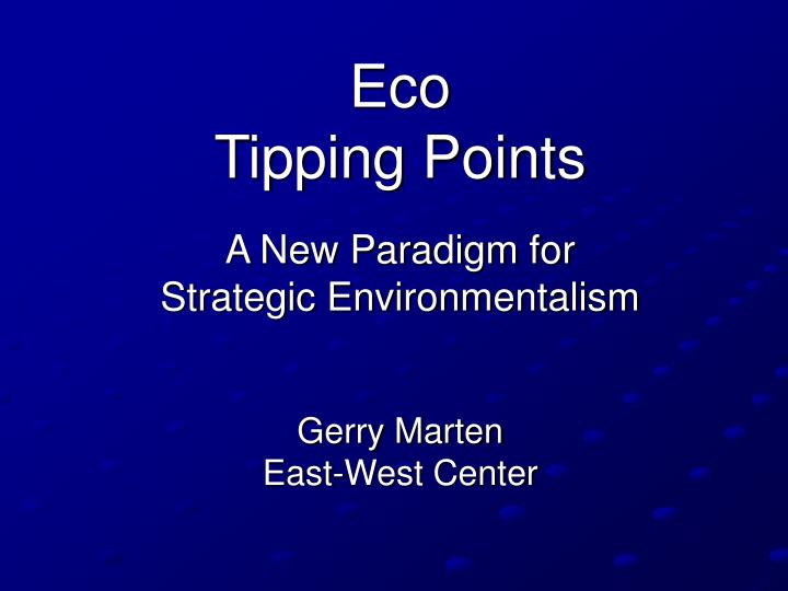 eco tipping points a new paradigm for strategic environmentalism gerry marten east west center