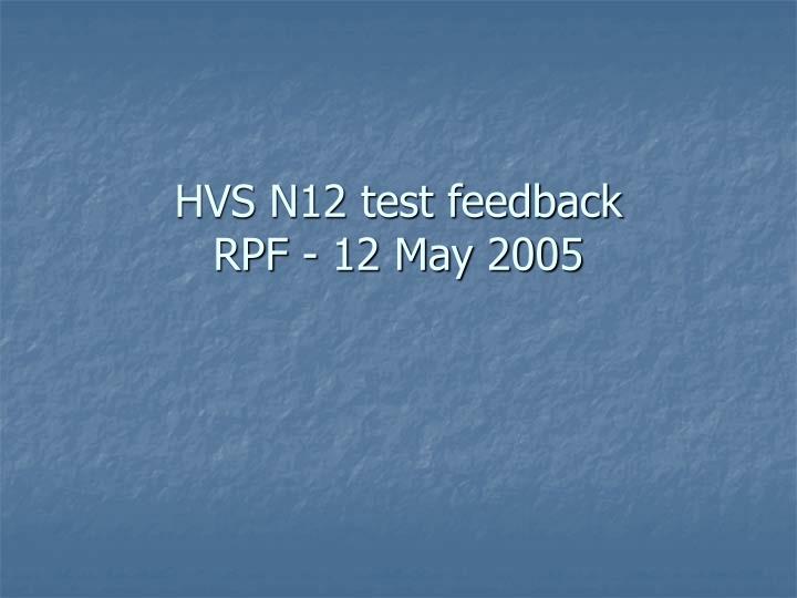 hvs n12 test feedback rpf 12 may 2005