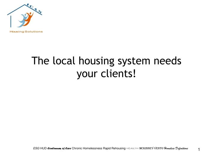 the local housing system needs your clients