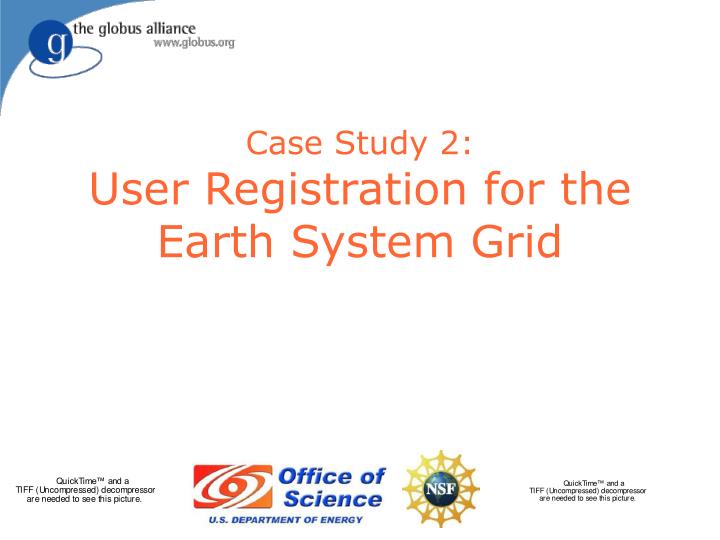 case study 2 user registration for the earth system grid
