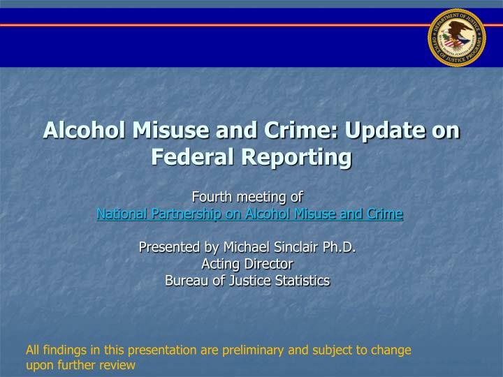 alcohol misuse and crime update on federal reporting