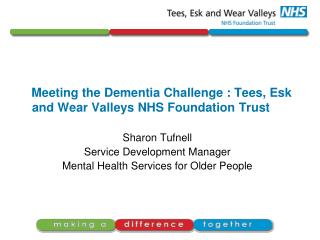 Meeting the Dementia Challenge : Tees, Esk and Wear Valleys NHS Foundation Trust