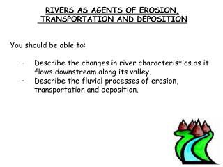 RIVERS AS AGENTS OF EROSION, TRANSPORTATION AND DEPOSITION You should be able to: