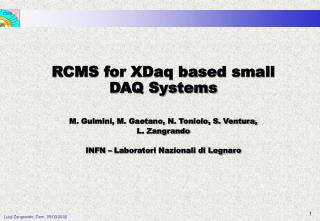 RCMS for XDaq based small DAQ Systems M. Gulmini, M. Gaetano, N. Toniolo, S. Ventura,
