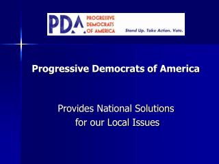 Progressive Democrats of America Provides National Solutions for our Local Issues