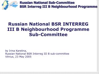 Russian National BSR INTERREG III B Neighbourhood Programme Sub-Committee by Irina Karelina,
