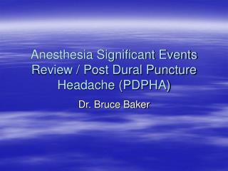 Anesthesia Significant Events Review / Post Dural Puncture Headache (PDPHA)