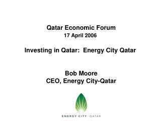 Qatar Economic Forum 17 April 2006 Investing in Qatar: Energy City Qatar