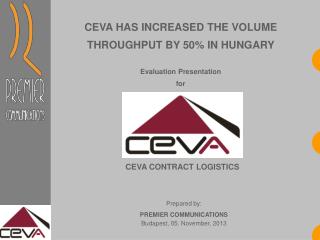 CEVA HAS INCREASED THE VOLUME THROUGHPUT BY 50% IN HUNGARY Evaluation Presentation for