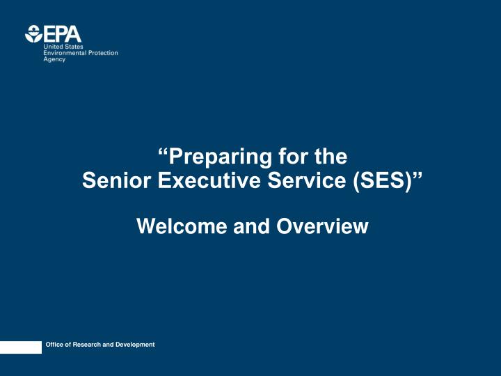 preparing for the senior executive service ses welcome and overview