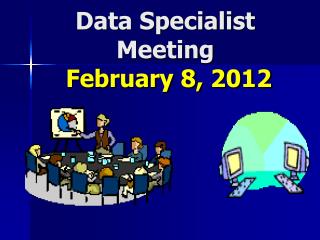 Data Specialist Meeting February 8, 2012