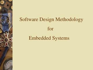 Software Design Methodology 			for 	Embedded Systems