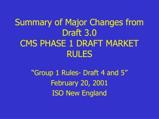 Summary of Major Changes from Draft 3.0 CMS PHASE 1 DRAFT MARKET RULES