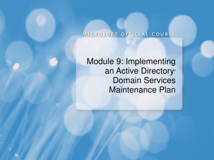 module 9 implementing an active directory m domain services maintenance plan