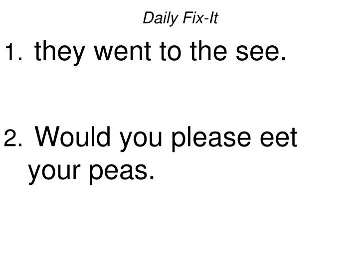 daily fix it they went to the see would you please eet your peas