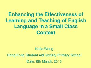 Enhancing the Effectiveness of Learning and Teaching of English Language in a Small Class Context