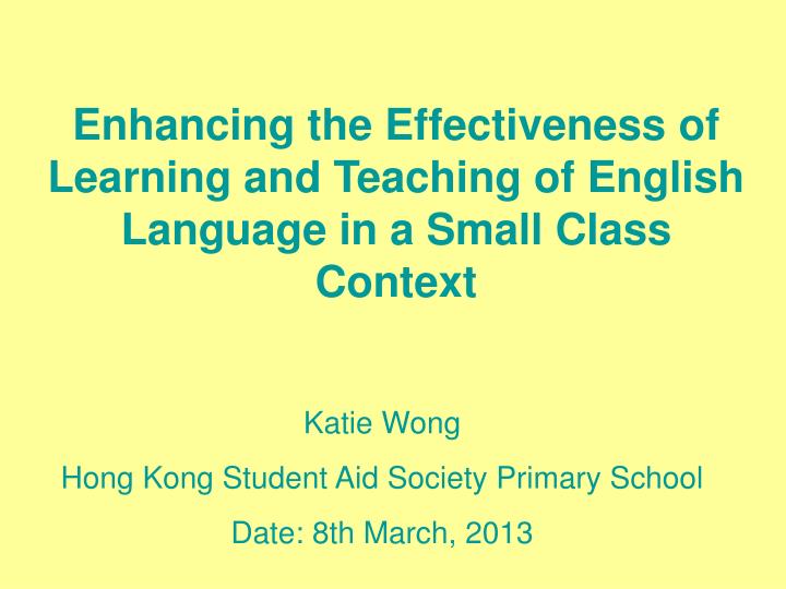 enhancing the effectiveness of learning and teaching of english language in a small class context