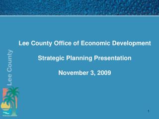 Lee County Office of Economic Development Strategic Planning Presentation November 3, 2009