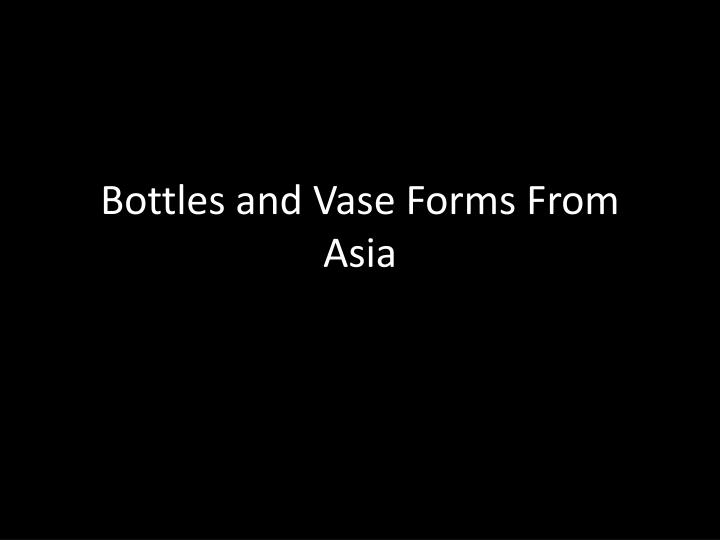 bottles and vase forms from asia