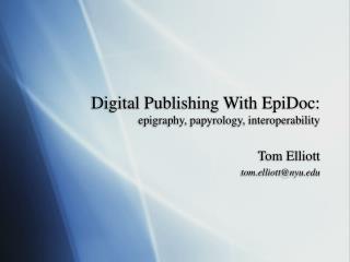 Digital Publishing With EpiDoc: epigraphy, papyrology, interoperability