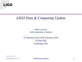 LIGO Data &amp; Computing Update Albert Lazzarini LIGO Laboratory at Caltech