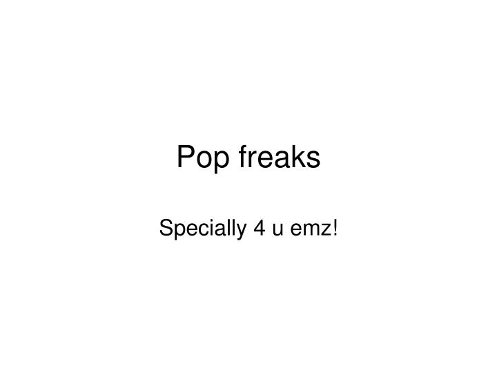 pop freaks