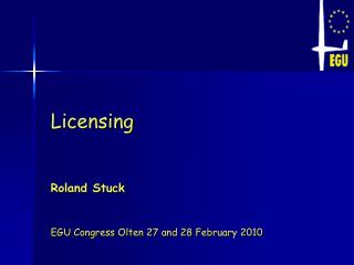 Licensing Roland Stuck EGU Congress Olten 27 and 28 February 2010