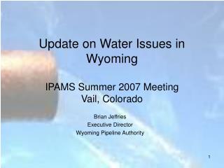Update on Water Issues in Wyoming IPAMS Summer 2007 Meeting Vail, Colorado