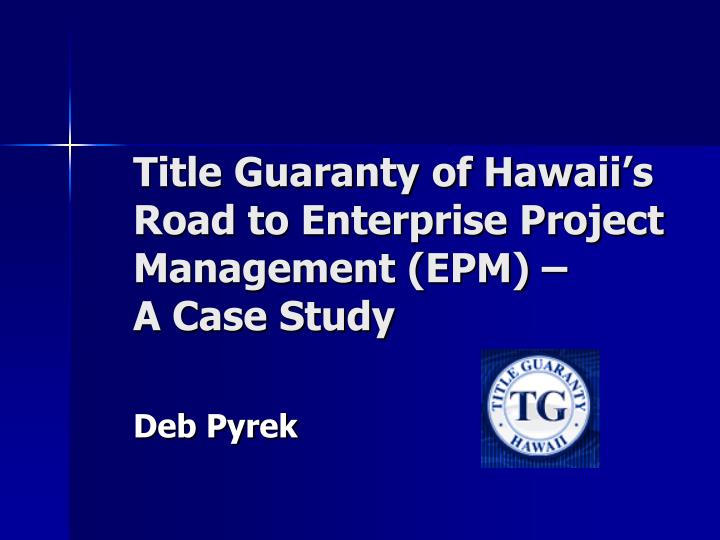 title guaranty of hawaii s road to enterprise project management epm a case study