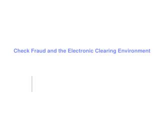 Check Fraud and the Electronic Clearing Environment