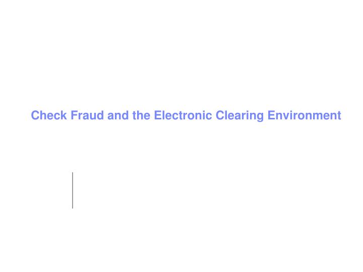 check fraud and the electronic clearing environment