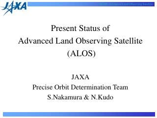 Present Status of Advanced Land Observing Satellite (ALOS) JAXA Precise Orbit Determination Team