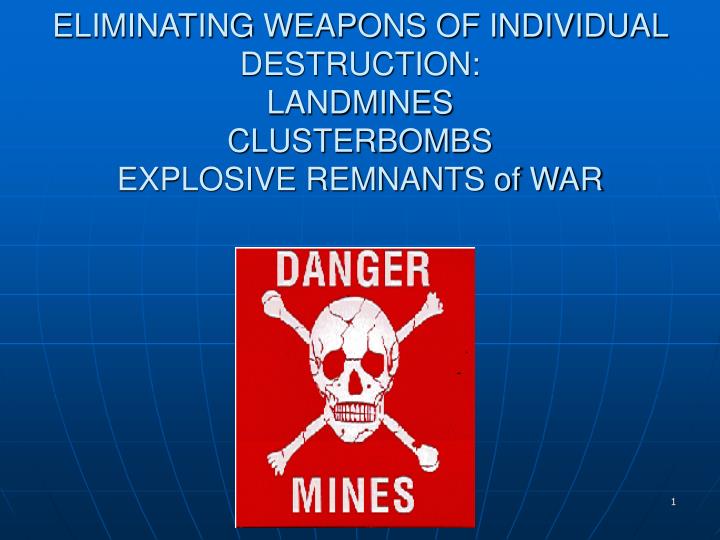 eliminating weapons of individual destruction landmines clusterbombs explosive remnants of war