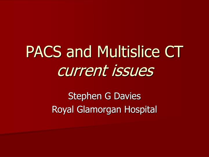 pacs and multislice ct current issues