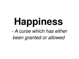 Happiness - A curse which has either been granted or allowed