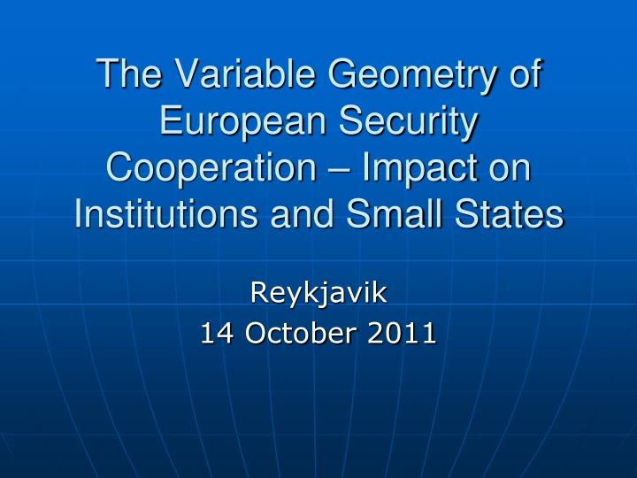 the variable geometry of european security cooperation impact on institutions and small states