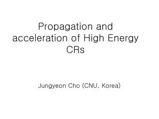 Propagation and acceleration of High Energy CRs