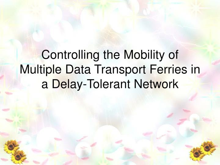 controlling the mobility of multiple data transport ferries in a delay tolerant network