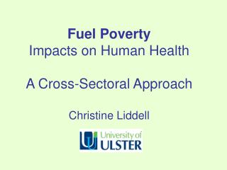 Fuel Poverty Impacts on Human Health A Cross-Sectoral Approach Christine Liddell
